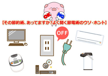 その節約術、あってますか？よく聞く節電術のウソ・ホント